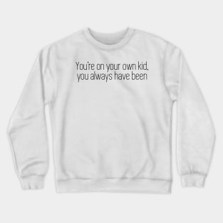 you're on your own kid, you always have been Crewneck Sweatshirt